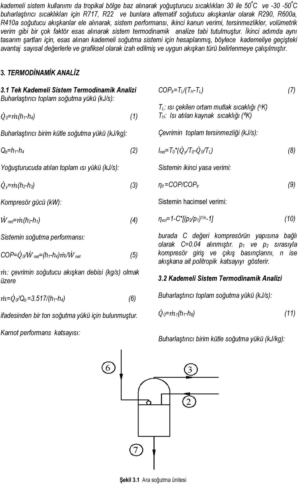 İkinci adımda aynı tasarım şartları için, esas alınan kademeli soğutma sistemi için hesaplanmış, böylece kademeliye geçişteki avantaj sayısal değerlerle ve grafiksel olarak izah edilmiş ve uygun