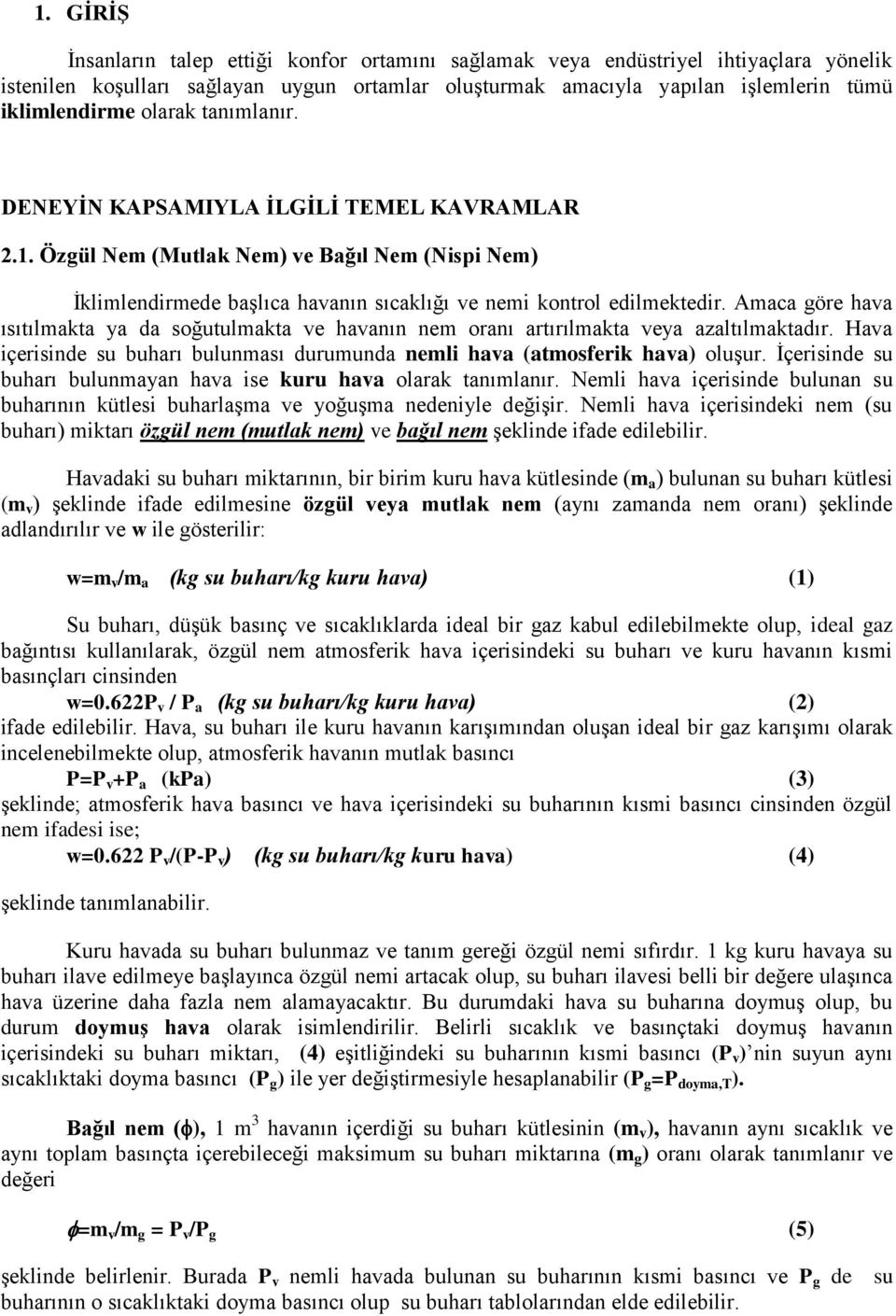 Amaca öre hava ısıtılmakta ya da soğutulmakta ve havanın nem oranı artırılmakta veya azaltılmaktadır. Hava ierisinde su buharı bulunması durumunda nemli hava (atmosferik hava) oluşur.