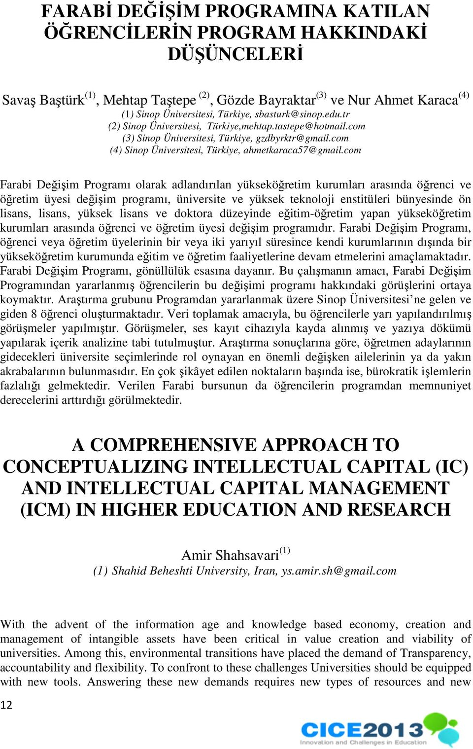 com Farabi Değişim Programı olarak adlandırılan yükseköğretim kurumları arasında öğrenci ve öğretim üyesi değişim programı, üniversite ve yüksek teknoloji enstitüleri bünyesinde ön lisans, lisans,