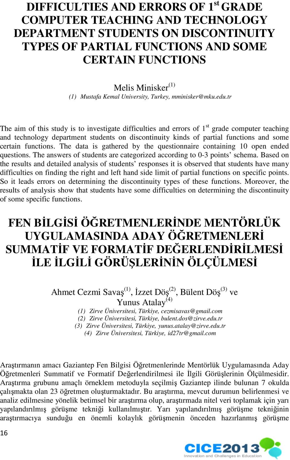 tr The aim of this study is to investigate difficulties and errors of 1 st grade computer teaching and technology department students on discontinuity kinds of partial functions and some certain