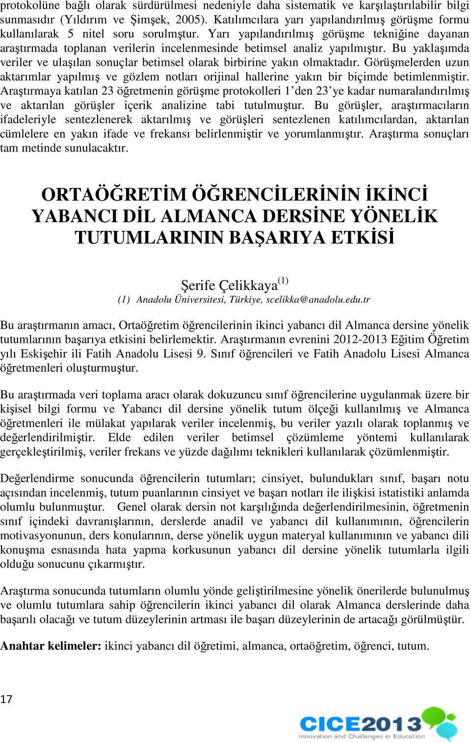 Yarı yapılandırılmış görüşme tekniğine dayanan araştırmada toplanan verilerin incelenmesinde betimsel analiz yapılmıştır.