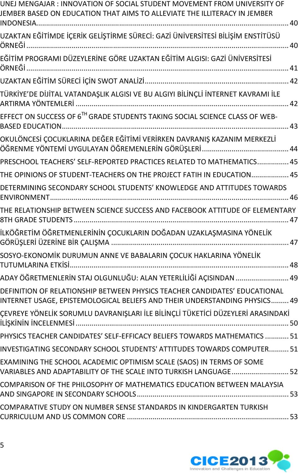 .. 41 UZAKTAN EĞİTİM SÜRECİ İÇİN SWOT ANALİZİ... 42 TÜRKİYE DE DİJİTAL VATANDAŞLIK ALGISI VE BU ALGIYI BİLİNÇLİ İNTERNET KAVRAMI İLE ARTIRMA YÖNTEMLERİ.