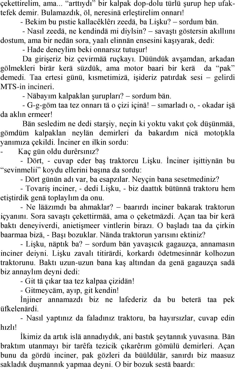 Da girişeriz biz çevirmää ruçkayı. Düündük avşamdan, arkadan gölmekleri birär kerä süzdük, ama motor baari bir kerä da pak demedi.