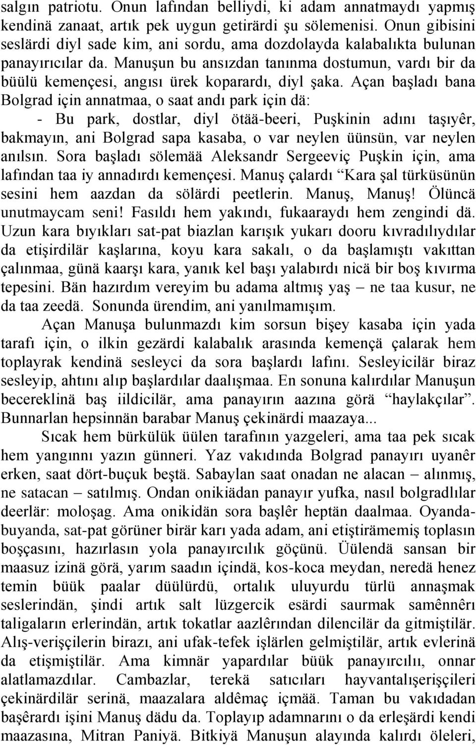 Manuşun bu ansızdan tanınma dostumun, vardı bir da büülü kemençesi, angısı ürek koparardı, diyl şaka.