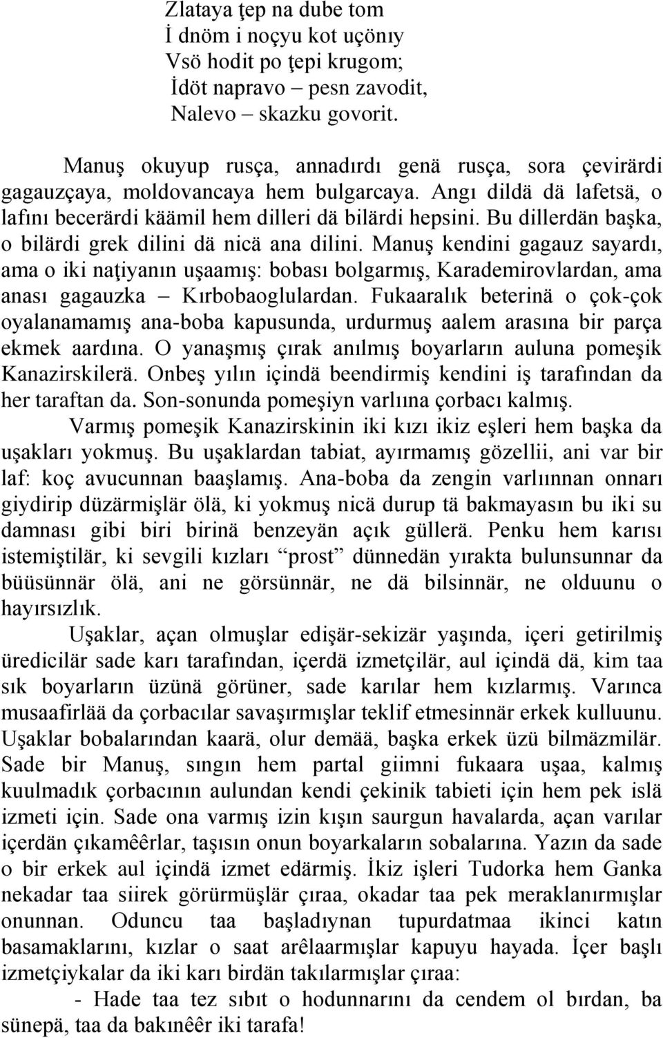 Bu dillerdän başka, o bilärdi grek dilini dä nicä ana dilini. Manuş kendini gagauz sayardı, ama o iki naţiyanın uşaamış: bobası bolgarmış, Karademirovlardan, ama anası gagauzka Kırbobaoglulardan.