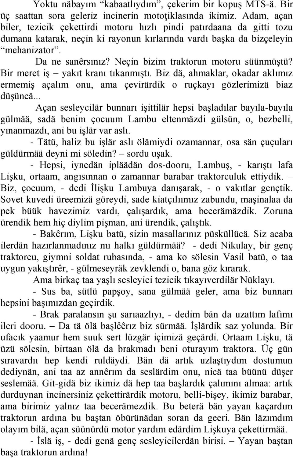 Neçin bizim traktorun motoru süünmüştü? Bir meret iş yakıt kranı tıkanmıştı. Biz dä, ahmaklar, okadar aklımız ermemiş açalım onu, ama çevirärdik o ruçkayı gözlerimizä biaz düşüncä.