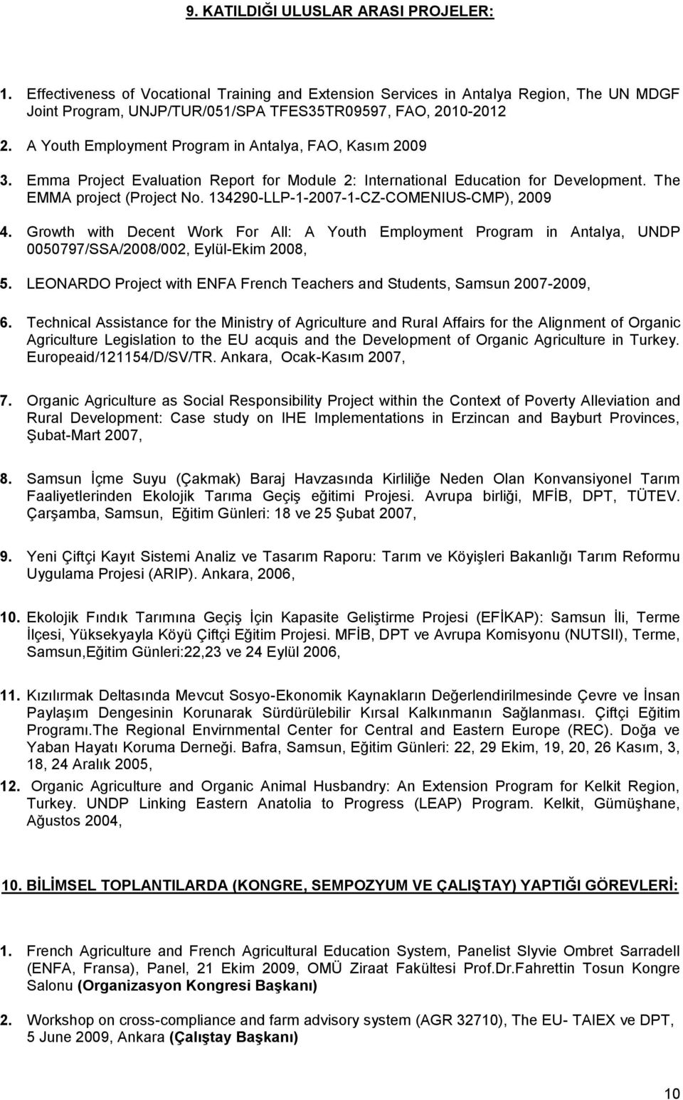 134290-LLP-1-2007-1-CZ-COMENIUS-CMP), 2009 4. Growth with Decent Work For All: A Youth Employment Program in Antalya, UNDP 0050797/SSA/2008/002, Eylül-Ekim 2008, 5.
