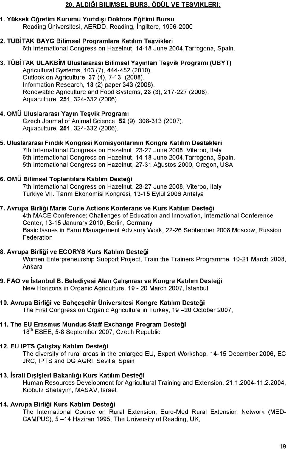 TÜBİTAK ULAKBİM Uluslararası Bilimsel Yayınları Teşvik Programı (UBYT) Agricultural Systems, 103 (7), 444-452 (2010). Outlook on Agriculture, 37 (4), 7-13. (2008).