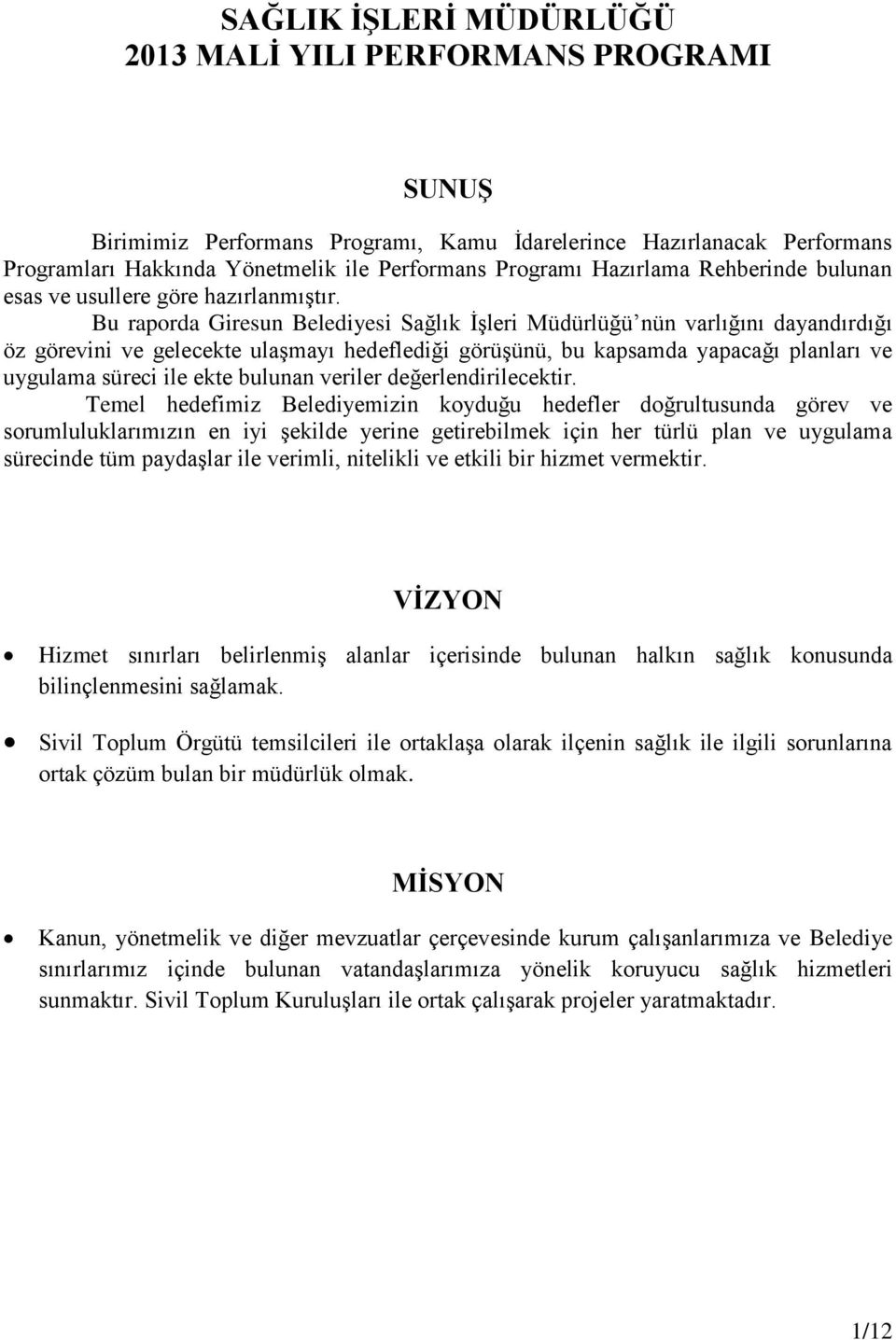 Bu raporda Giresun Belediyesi Sağlık İşleri Müdürlüğü nün varlığını dayandırdığı öz görevini ve gelecekte ulaşmayı hedeflediği görüşünü, bu kapsamda yapacağı planları ve uygulama süreci ile ekte