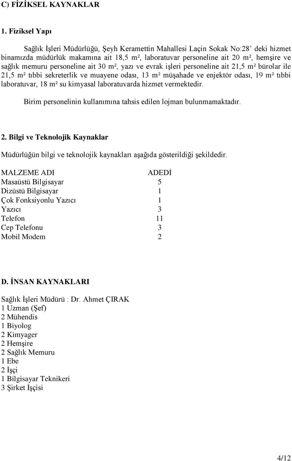 personeline ait 30 m², yazı ve evrak işleri personeline ait 21,5 m² bürolar ile 21,5 m² tıbbi sekreterlik ve muayene odası, 13 m² müşahade ve enjektör odası, 19 m² tıbbi laboratuvar, 18 m² su