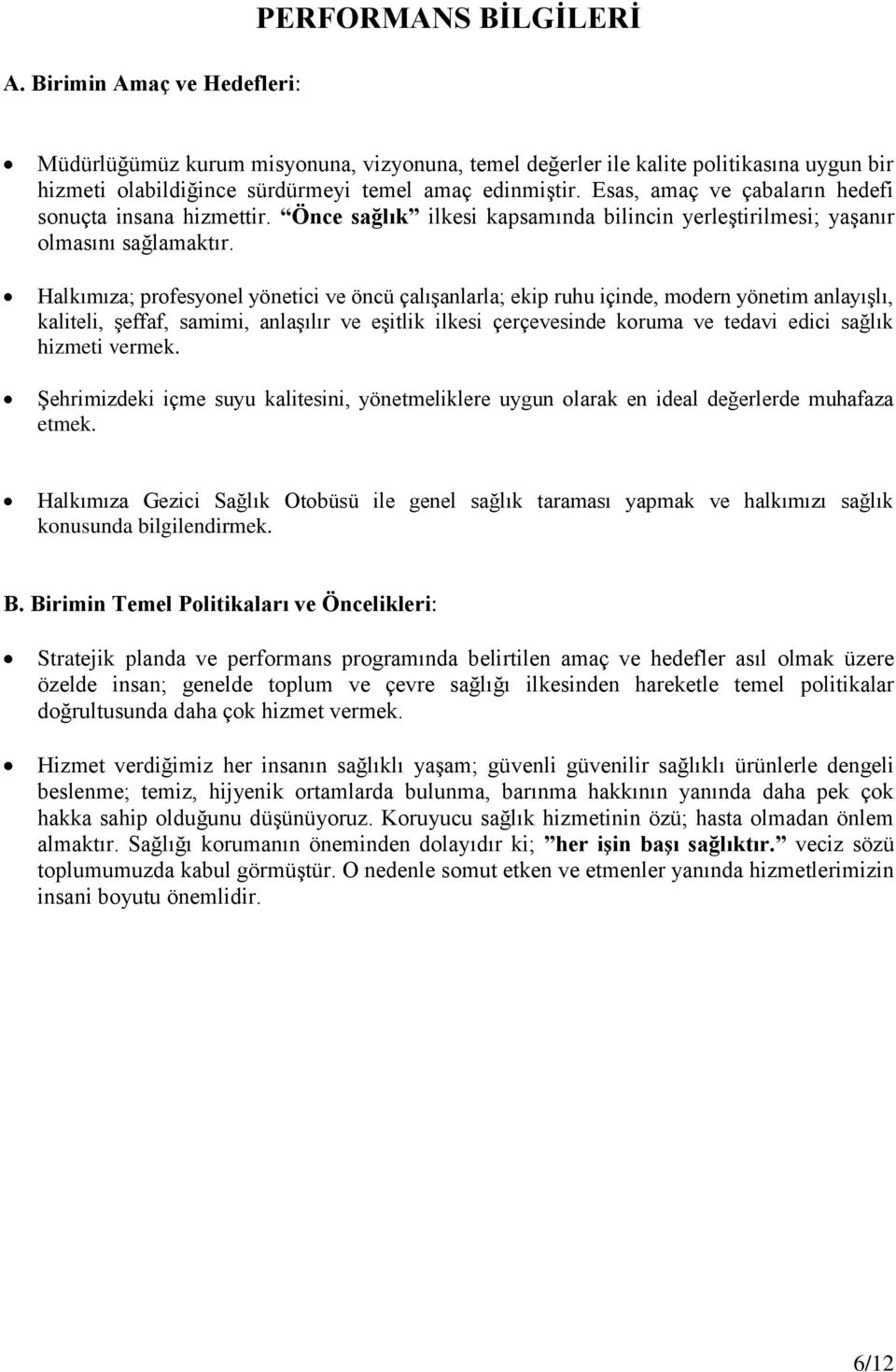 Halkımıza; profesyonel yönetici ve öncü çalışanlarla; ekip ruhu içinde, modern yönetim anlayışlı, kaliteli, şeffaf, samimi, anlaşılır ve eşitlik ilkesi çerçevesinde koruma ve tedavi edici sağlık