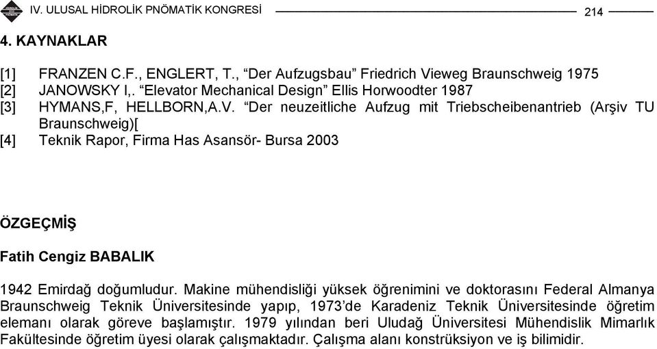 Der neuzeitliche Aufzug mit Triebscheibenantrieb (Arşiv TU Braunschweig)[ [4] Teknik Rapor, Firma Has Asansör- Bursa 23 ÖZGEÇMİŞ Fatih Cengiz BABALIK 1942 Emirdağ doğumludur.