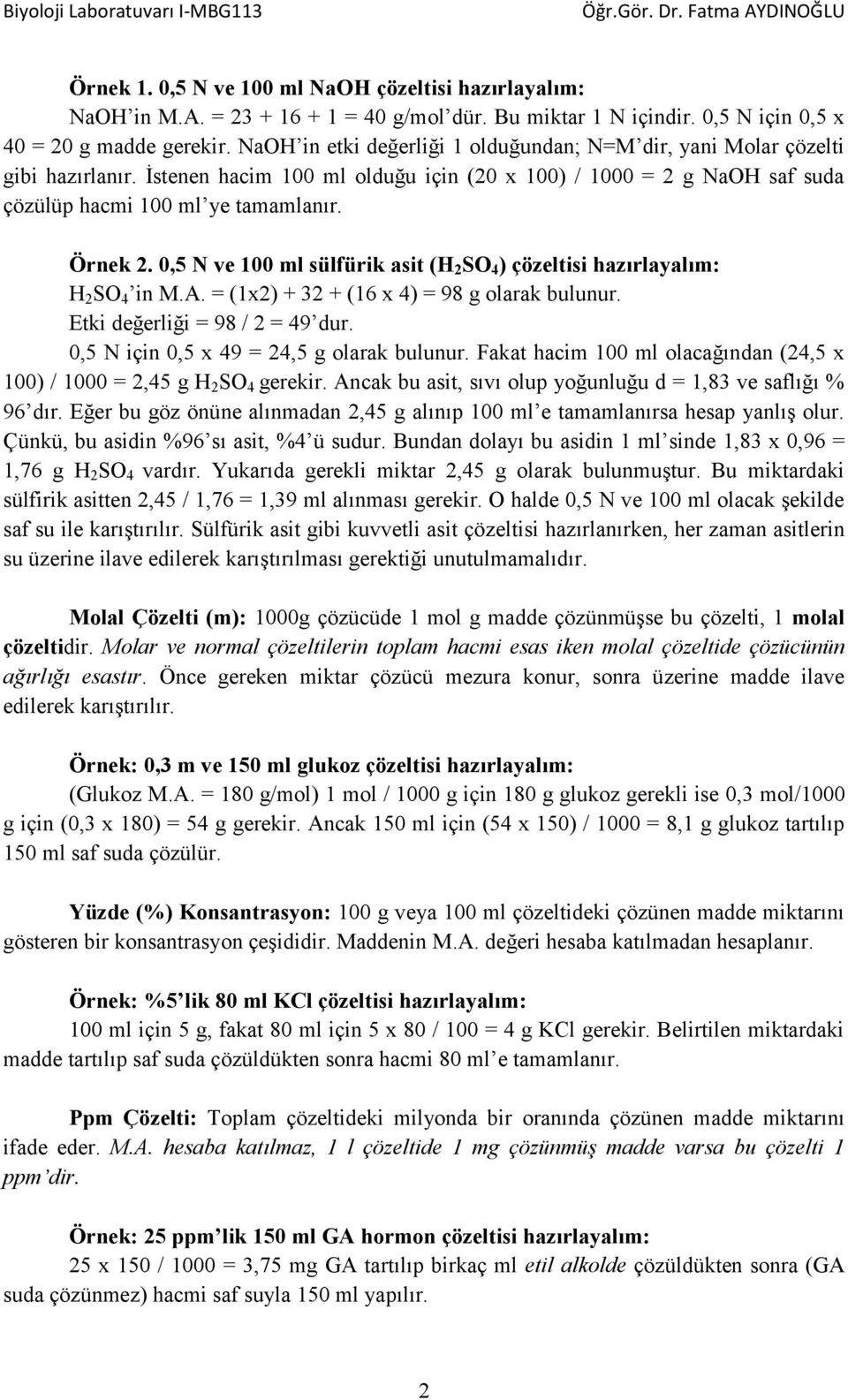 0,5 N ve 100 ml sülfürik asit (H 2 SO 4 ) çözeltisi hazırlayalım: H 2 SO 4 in M.A. = (1x2) + 32 + (16 x 4) = 98 g olarak bulunur. Etki değerliği = 98 / 2 = 49 dur.