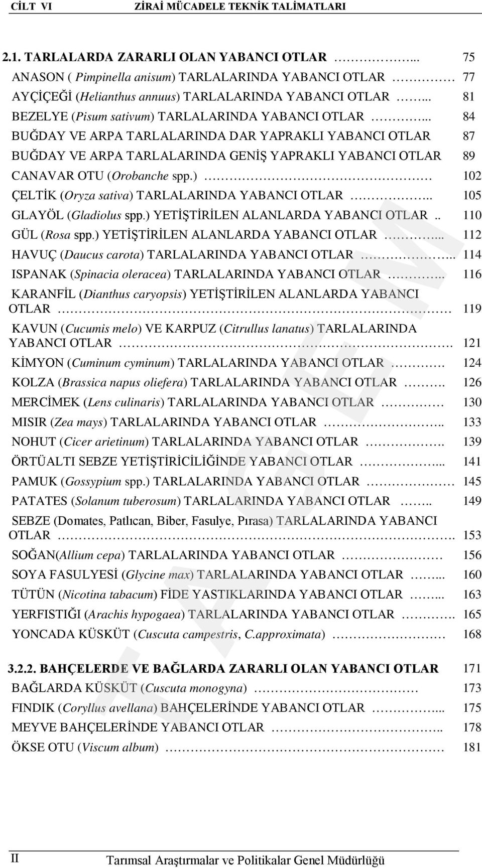 .. 84 BUĞDAY VE ARPA TARLALARINDA DAR YAPRAKLI YABANCI OTLAR 87 BUĞDAY VE ARPA TARLALARINDA GENİŞ YAPRAKLI YABANCI OTLAR 89 CANAVAR OTU (Orobanche spp.