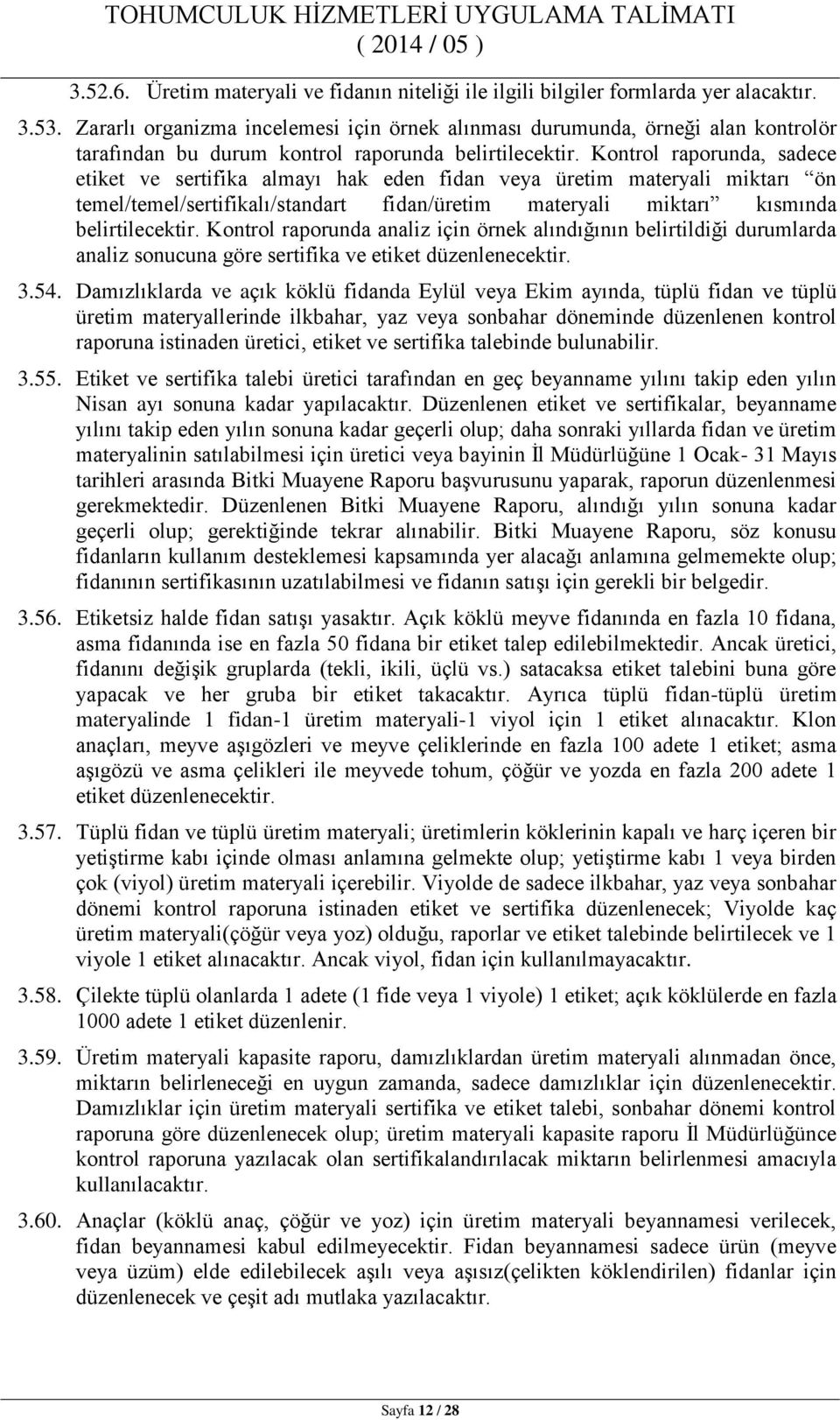 Kontrol raporunda, sadece etiket ve sertifika almayı hak eden fidan veya üretim materyali miktarı ön temel/temel/sertifikalı/standart fidan/üretim materyali miktarı kısmında belirtilecektir.