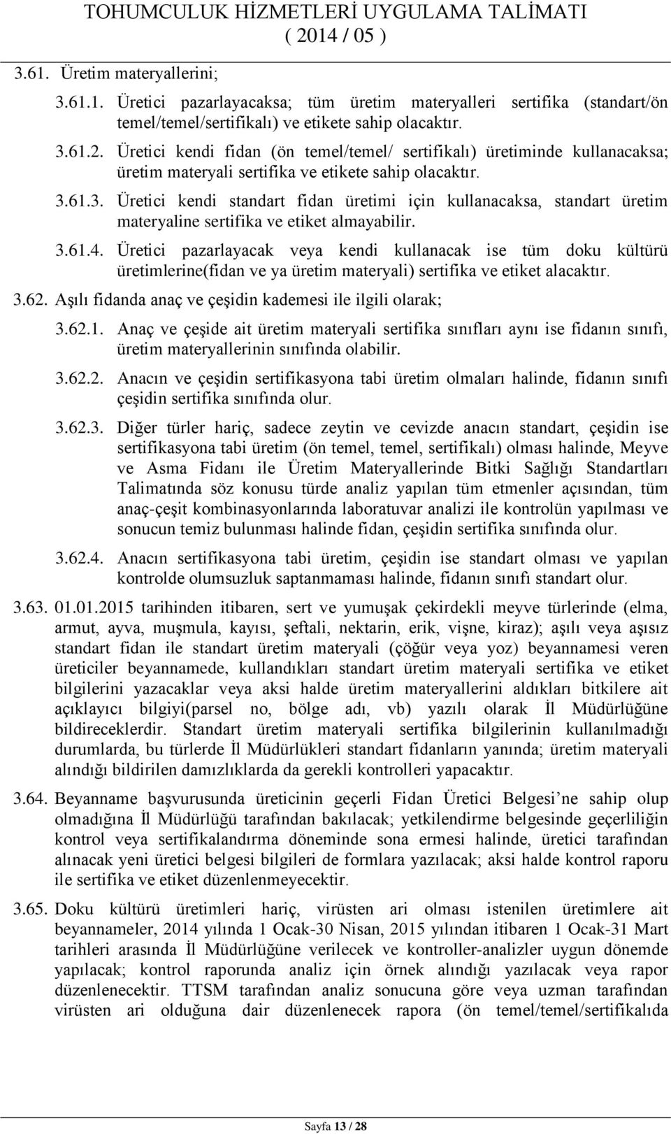 61.3. Üretici kendi standart fidan üretimi için kullanacaksa, standart üretim materyaline sertifika ve etiket almayabilir. 3.61.4.