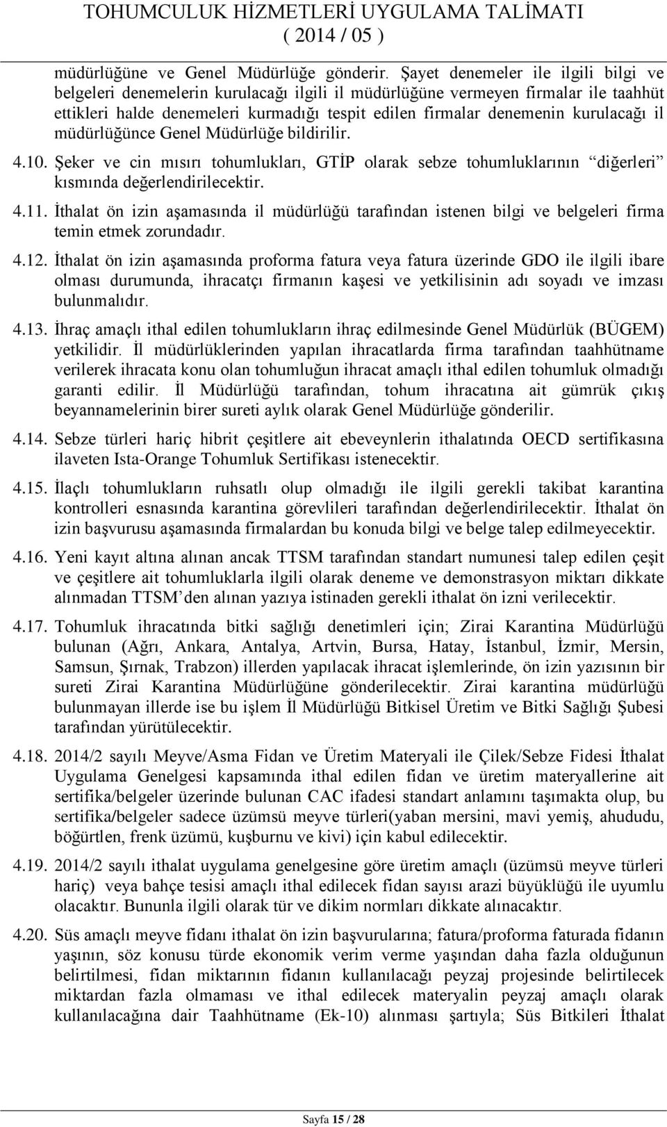 kurulacağı il müdürlüğünce Genel Müdürlüğe bildirilir. 4.10. Şeker ve cin mısırı tohumlukları, GTİP olarak sebze tohumluklarının diğerleri kısmında değerlendirilecektir. 4.11.