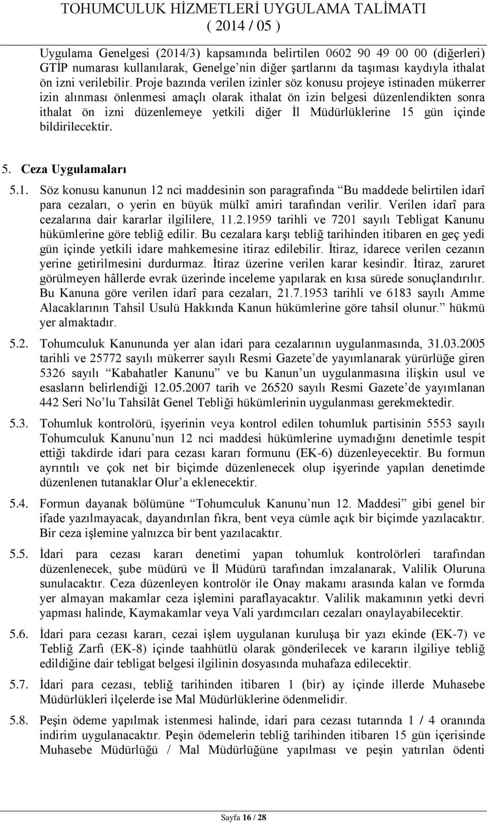 Müdürlüklerine 15 gün içinde bildirilecektir. 5. Ceza Uygulamaları 5.1. Söz konusu kanunun 12 nci maddesinin son paragrafında Bu maddede belirtilen idarî para cezaları, o yerin en büyük mülkî amiri tarafından verilir.