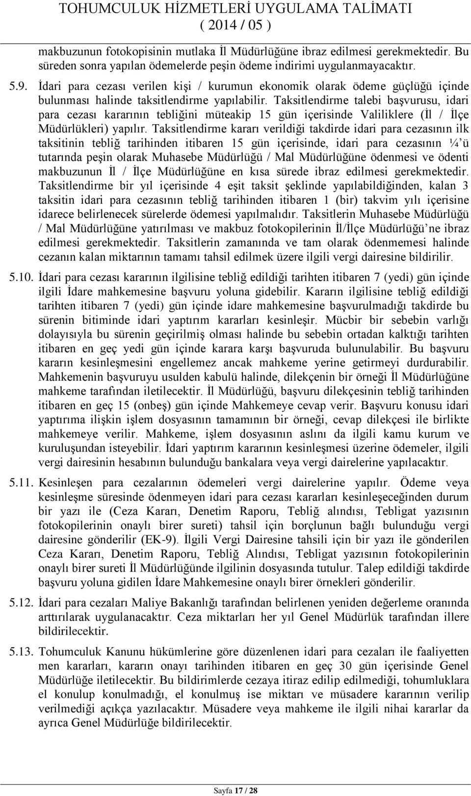 Taksitlendirme talebi başvurusu, idari para cezası kararının tebliğini müteakip 15 gün içerisinde Valiliklere (İl / İlçe Müdürlükleri) yapılır.