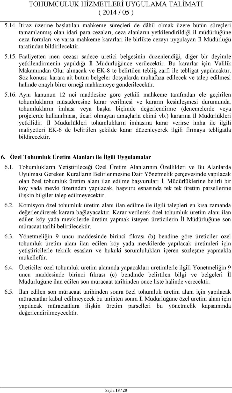 Faaliyetten men cezası sadece üretici belgesinin düzenlendiği, diğer bir deyimle yetkilendirmenin yapıldığı İl Müdürlüğünce verilecektir.