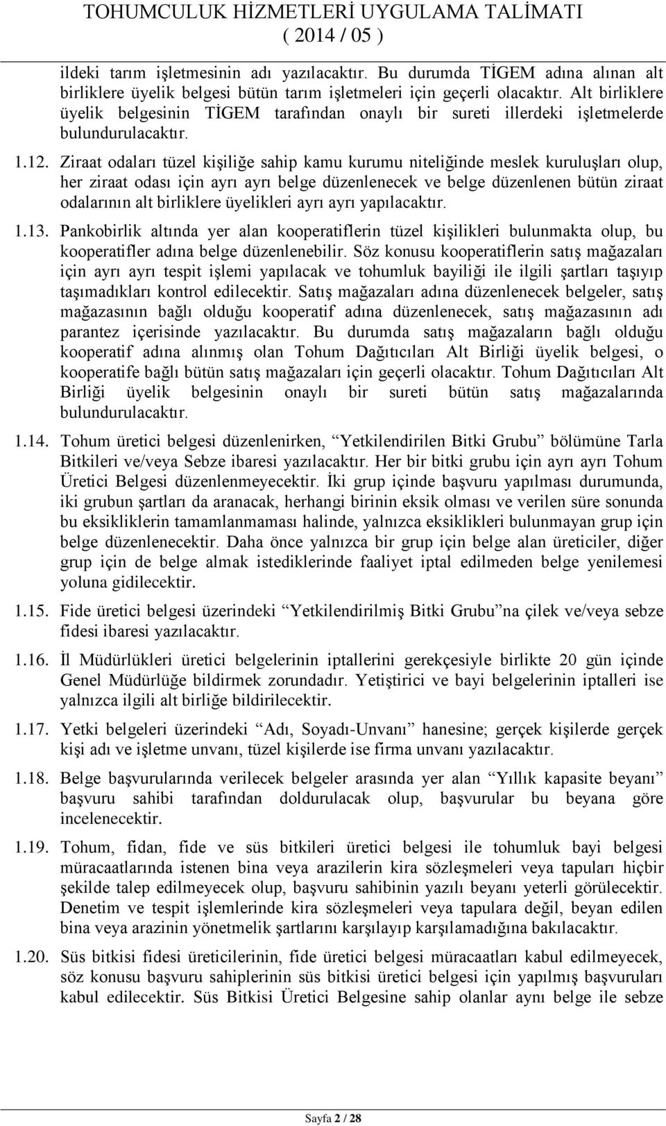 Ziraat odaları tüzel kişiliğe sahip kamu kurumu niteliğinde meslek kuruluşları olup, her ziraat odası için ayrı ayrı belge düzenlenecek ve belge düzenlenen bütün ziraat odalarının alt birliklere