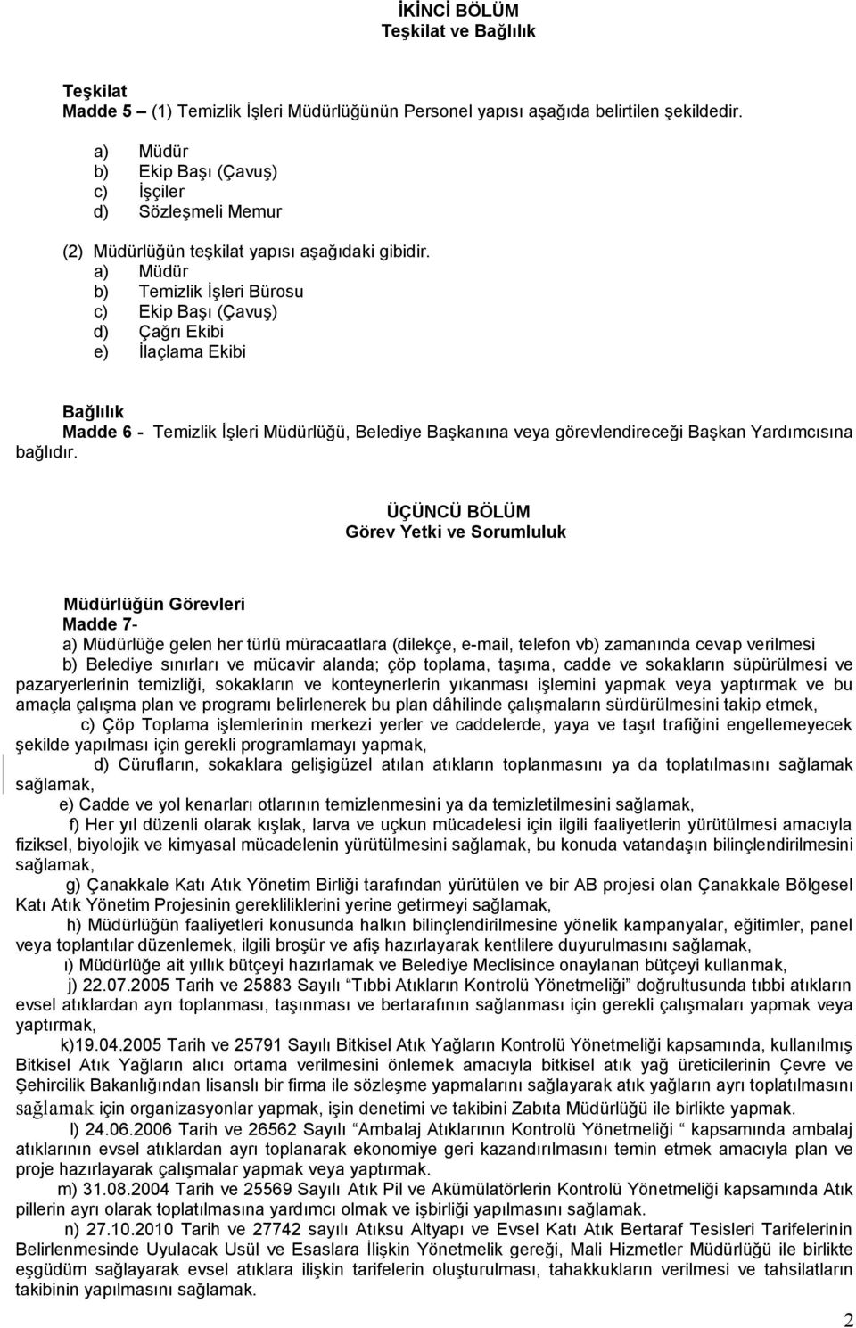 a) Müdür b) Temizlik İşleri Bürosu c) Ekip Başı (Çavuş) d) Çağrı Ekibi e) İlaçlama Ekibi Bağlılık Madde 6 - Temizlik İşleri Müdürlüğü, Belediye Başkanına veya görevlendireceği Başkan Yardımcısına