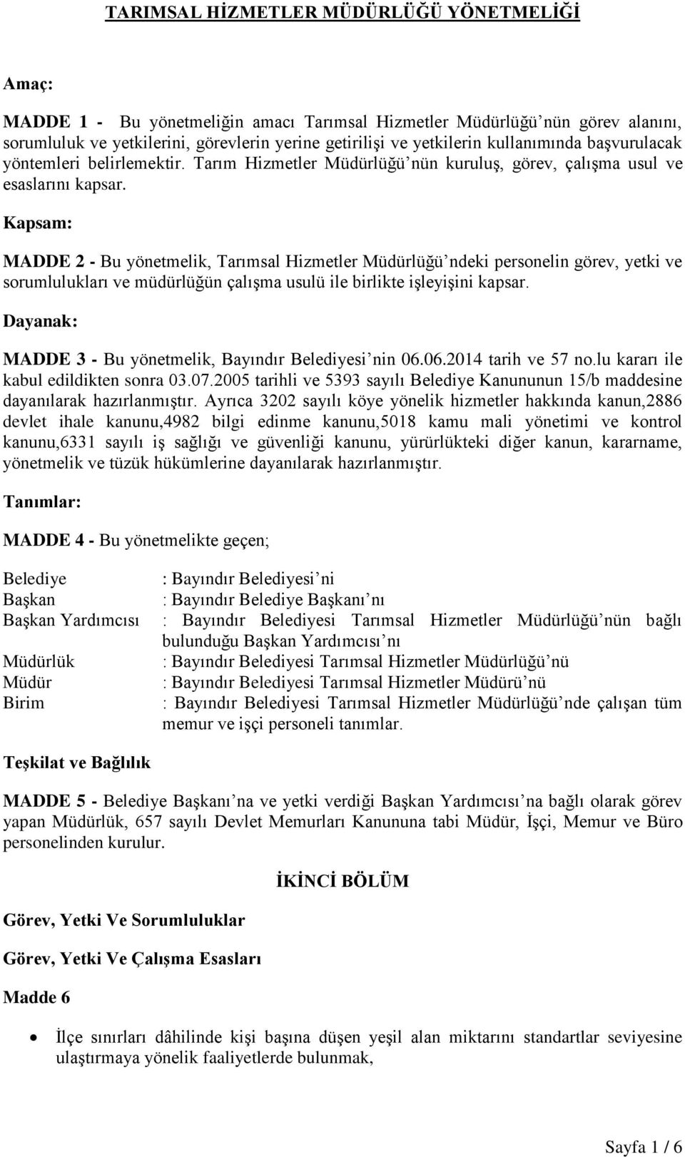 Kapsam: MADDE 2 - Bu yönetmelik, Tarımsal Hizmetler Müdürlüğü ndeki personelin görev, yetki ve sorumlulukları ve müdürlüğün çalışma usulü ile birlikte işleyişini kapsar.