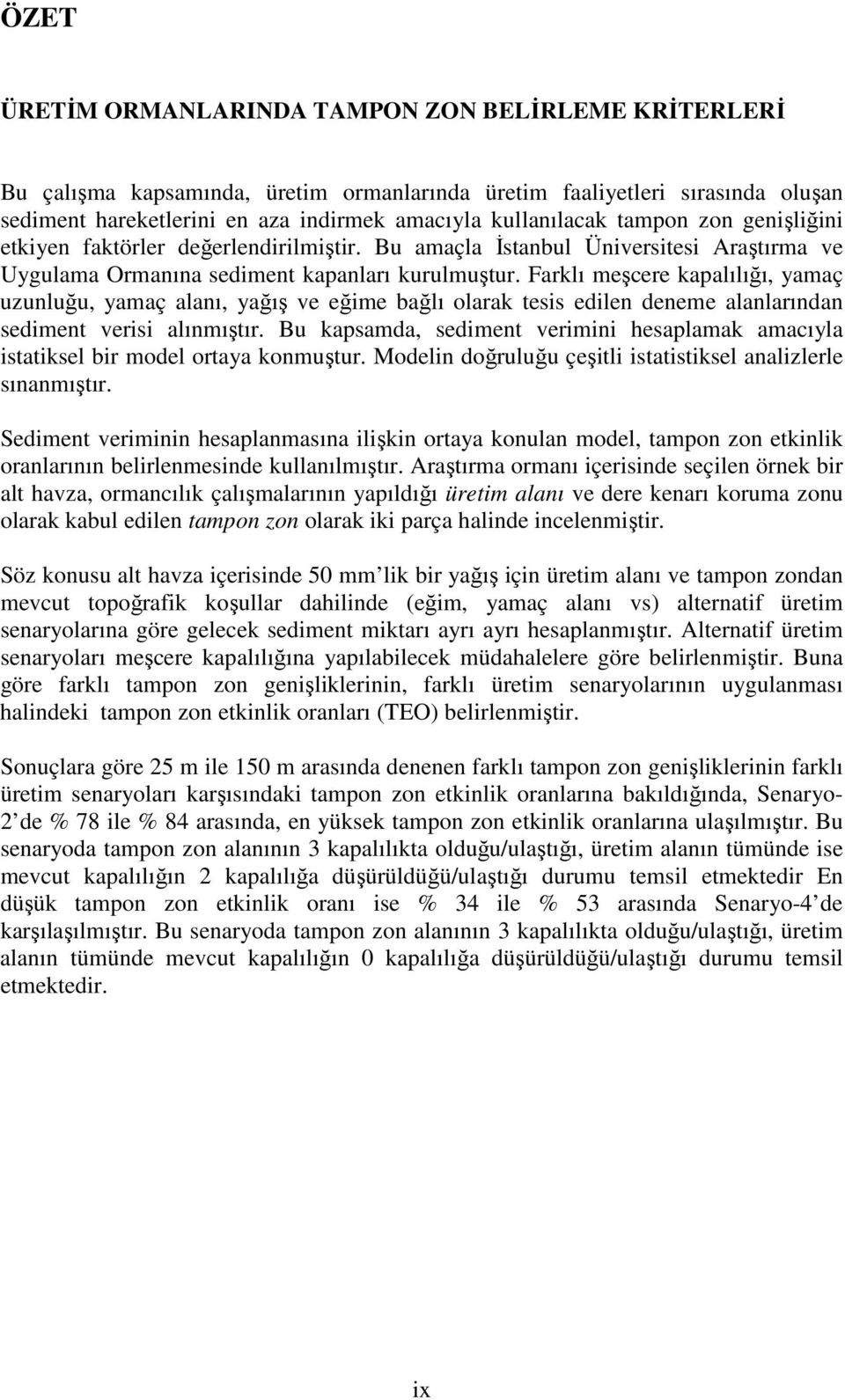 Farklı meşcere kapalılığı, yamaç uzunluğu, yamaç alanı, yağış ve eğime bağlı olarak tesis edilen deneme alanlarından sediment verisi alınmıştır.