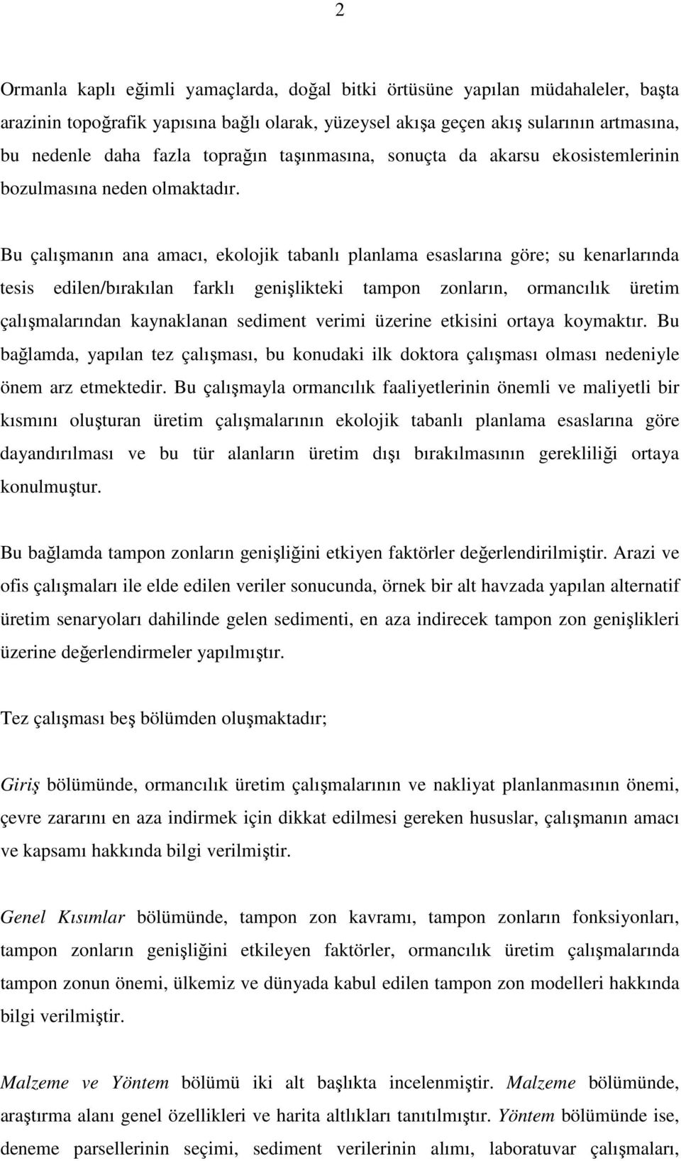 Bu çalışmanın ana amacı, ekolojik tabanlı planlama esaslarına göre; su kenarlarında tesis edilen/bırakılan farklı genişlikteki tampon zonların, ormancılık üretim çalışmalarından kaynaklanan sediment