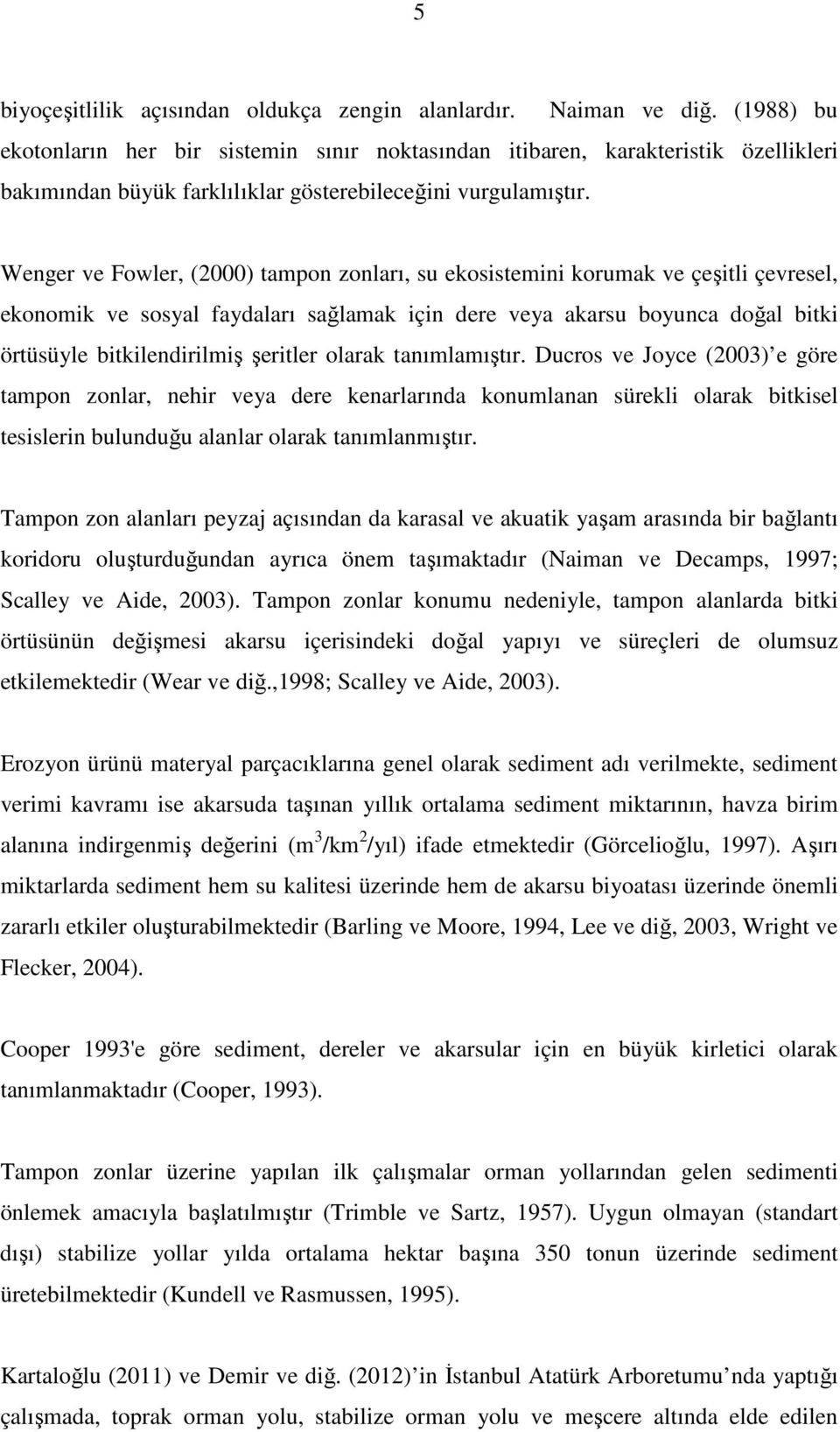 Wenger ve Fowler, (2000) tampon zonları, su ekosistemini korumak ve çeşitli çevresel, ekonomik ve sosyal faydaları sağlamak için dere veya akarsu boyunca doğal bitki örtüsüyle bitkilendirilmiş