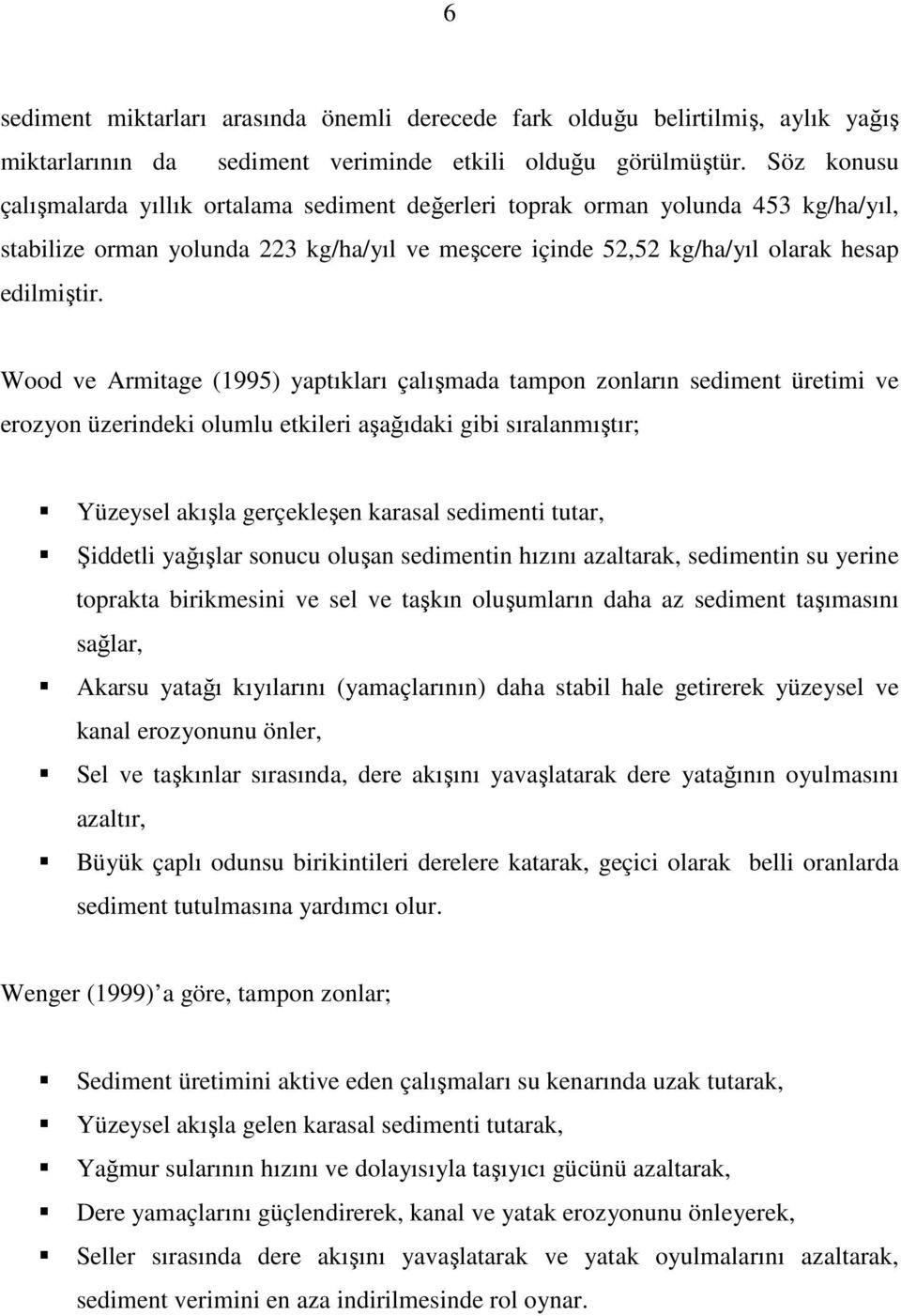 Wood ve Armitage (1995) yaptıkları çalışmada tampon zonların sediment üretimi ve erozyon üzerindeki olumlu etkileri aşağıdaki gibi sıralanmıştır; Yüzeysel akışla gerçekleşen karasal sedimenti tutar,