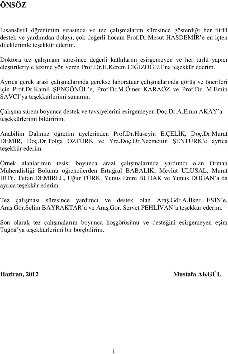 Ayrıca gerek arazi çalışmalarında gerekse laboratuar çalışmalarında görüş ve önerileri için Prof.Dr.Kamil ŞENGÖNÜL e, Prof.Dr.M.Ömer KARAÖZ ve Prof.Dr. M.Emin SAVCI ya teşekkürlerimi sunarım.