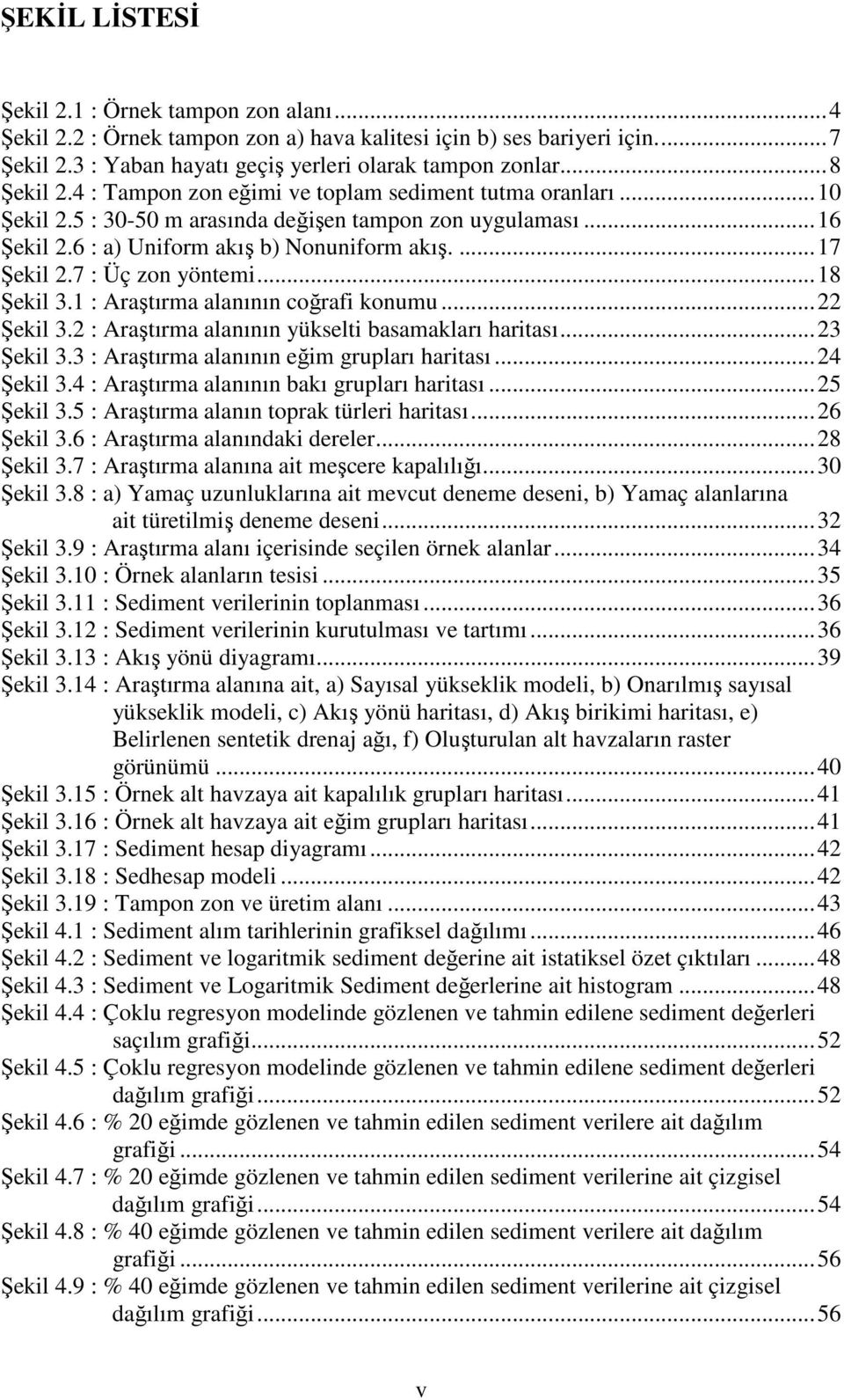 7 : Üç zon yöntemi... 18 Şekil 3.1 : Araştırma alanının coğrafi konumu... 22 Şekil 3.2 : Araştırma alanının yükselti basamakları haritası... 23 Şekil 3.3 : Araştırma alanının eğim grupları haritası.