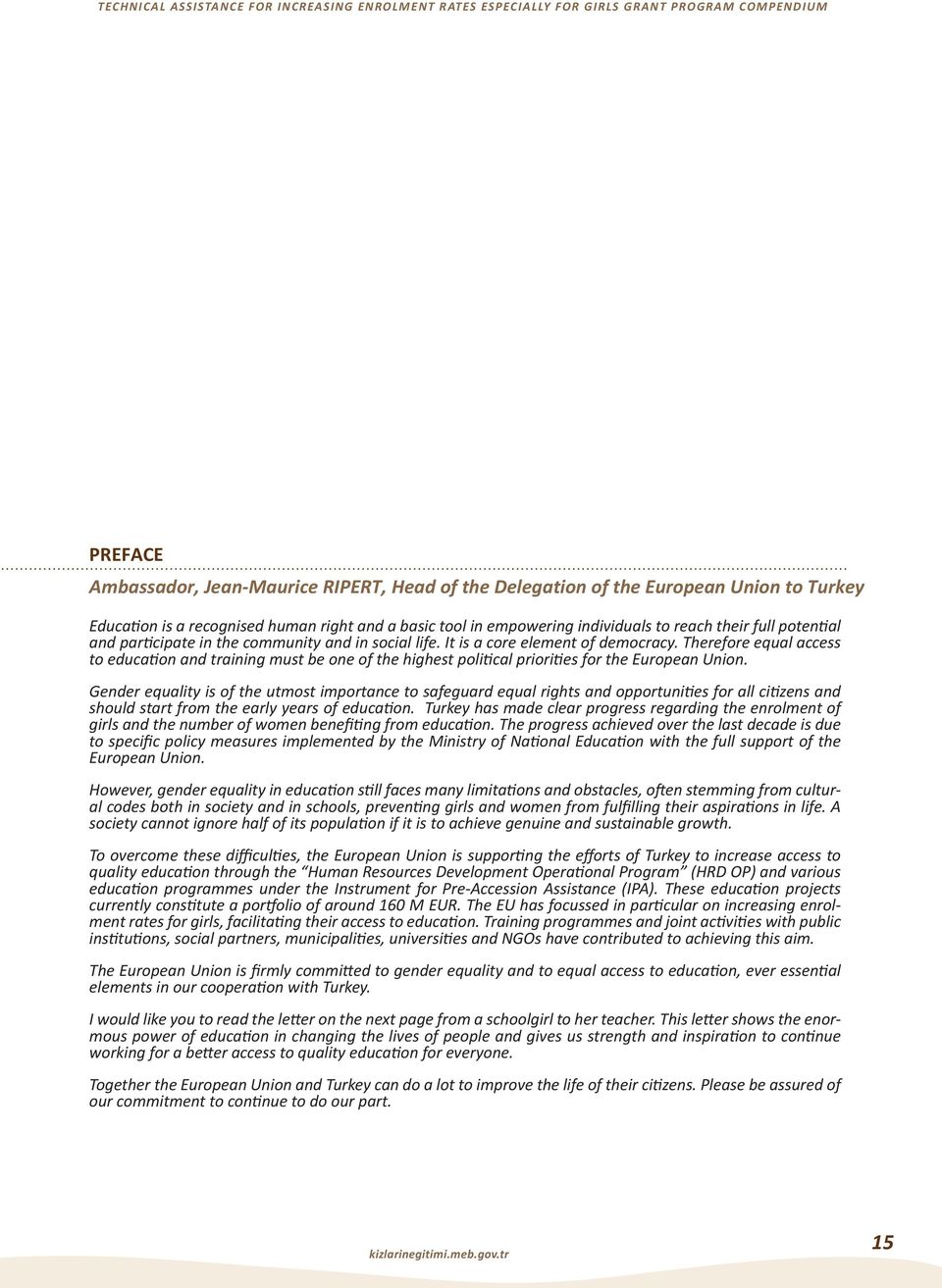 Therefore equal access to education and training must be one of the highest political priorities for the European Union.