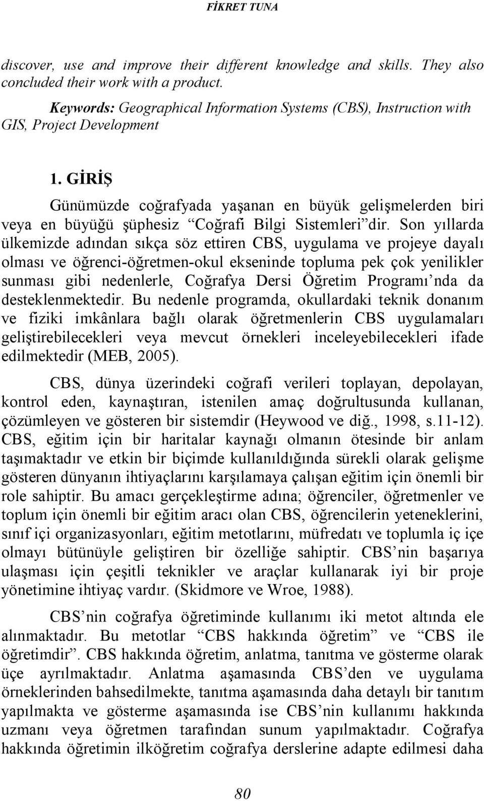 GİRİŞ Günümüzde coğrafyada yaşanan en büyük gelişmelerden biri veya en büyüğü şüphesiz Coğrafi Bilgi Sistemleri dir.