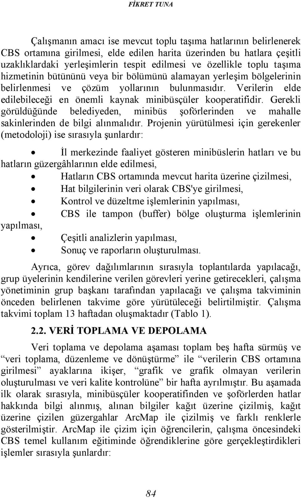 Verilerin elde edilebileceği en önemli kaynak minibüsçüler kooperatifidir. Gerekli görüldüğünde belediyeden, minibüs şoförlerinden ve mahalle sakinlerinden de bilgi alınmalıdır.