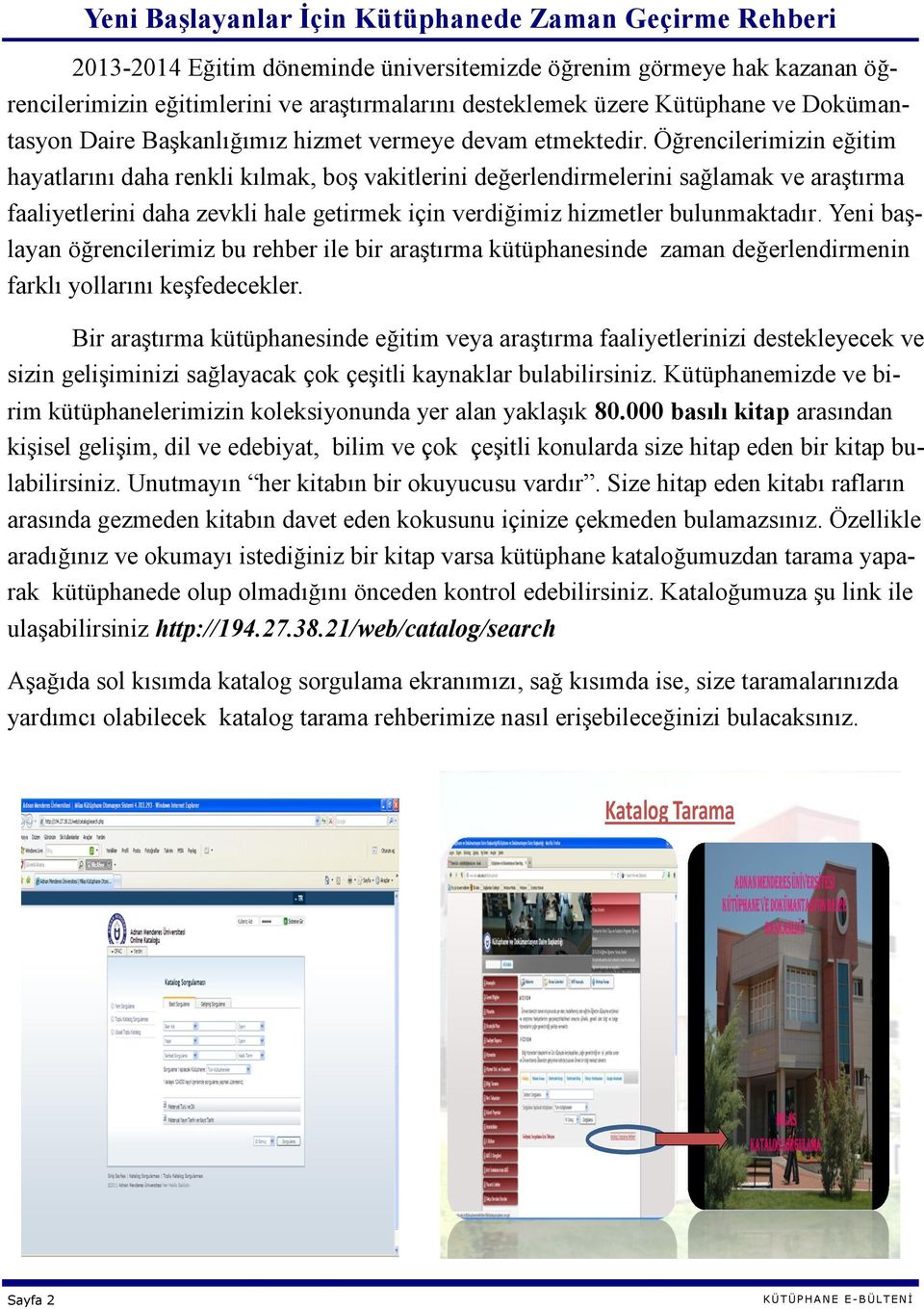 Öğrencilerimizin eğitim hayatlarını daha renkli kılmak, boş vakitlerini değerlendirmelerini sağlamak ve araştırma faaliyetlerini daha zevkli hale getirmek için verdiğimiz hizmetler bulunmaktadır.