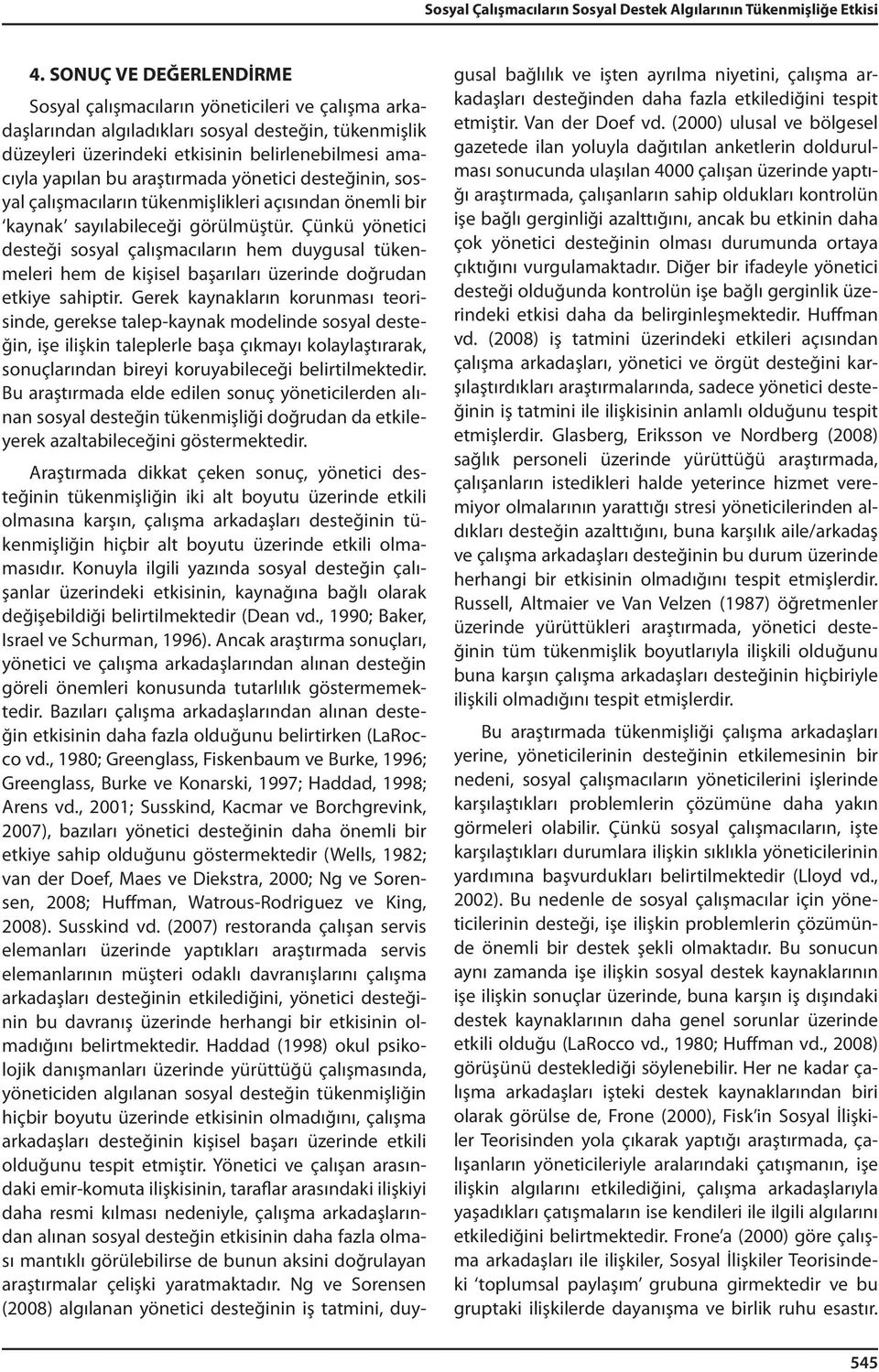 araştırmada yönetici desteğinin, sosyal çalışmacıların tükenmişlikleri açısından önemli bir kaynak sayılabileceği görülmüştür.