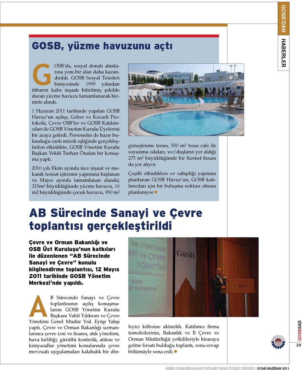 1 Haziran 2011 tarihinde yapılan GOSB Havuz un açılışı, Gebze ve Kocaeli Protokolü, Çevre OSB ler ve GOSB Katılımcıları ile GOSB Yönetim Kurulu Üyelerini bir araya getirdi.