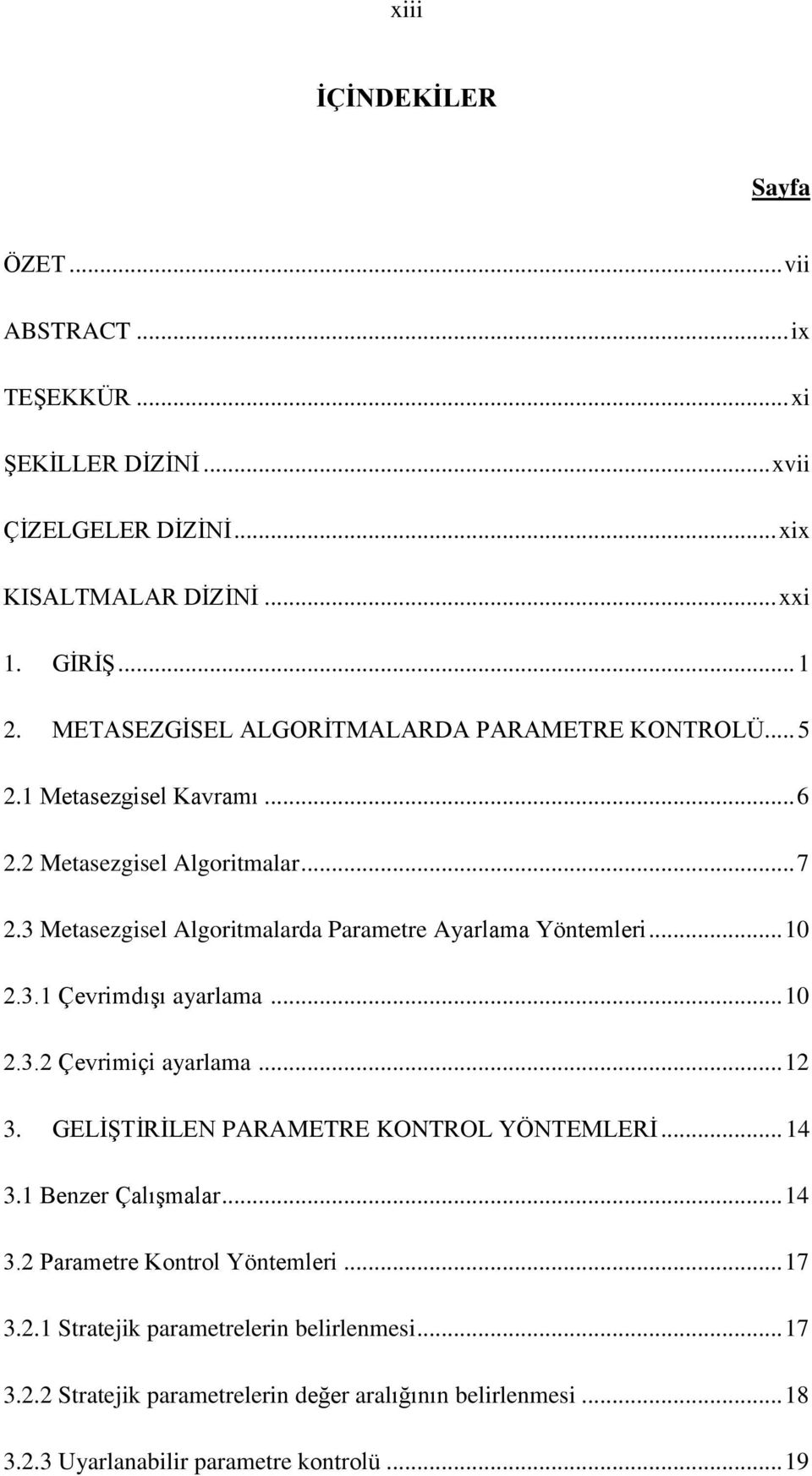 3 Metasezgisel Algoritmalarda Parametre Ayarlama Yöntemleri... 10 2.3.1 ÇevrimdıĢı ayarlama... 10 2.3.2 Çevrimiçi ayarlama... 12 3.