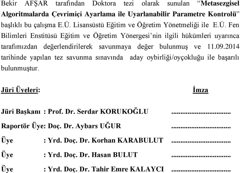 Fen Bilimleri Enstitüsü Eğitim ve Öğretim Yönergesi nin ilgili hükümleri uyarınca tarafımızdan değerlendirilerek savunmaya değer bulunmuģ ve 11.09.