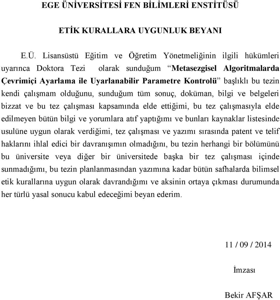 Ü ETĠK KURALLARA UYGUNLUK BEYANI E.Ü. Lisansüstü Eğitim ve Öğretim Yönetmeliğinin ilgili hükümleri uyarınca Doktora Tezi olarak sunduğum Metasezgisel Algoritmalarda Çevrimiçi Ayarlama ile