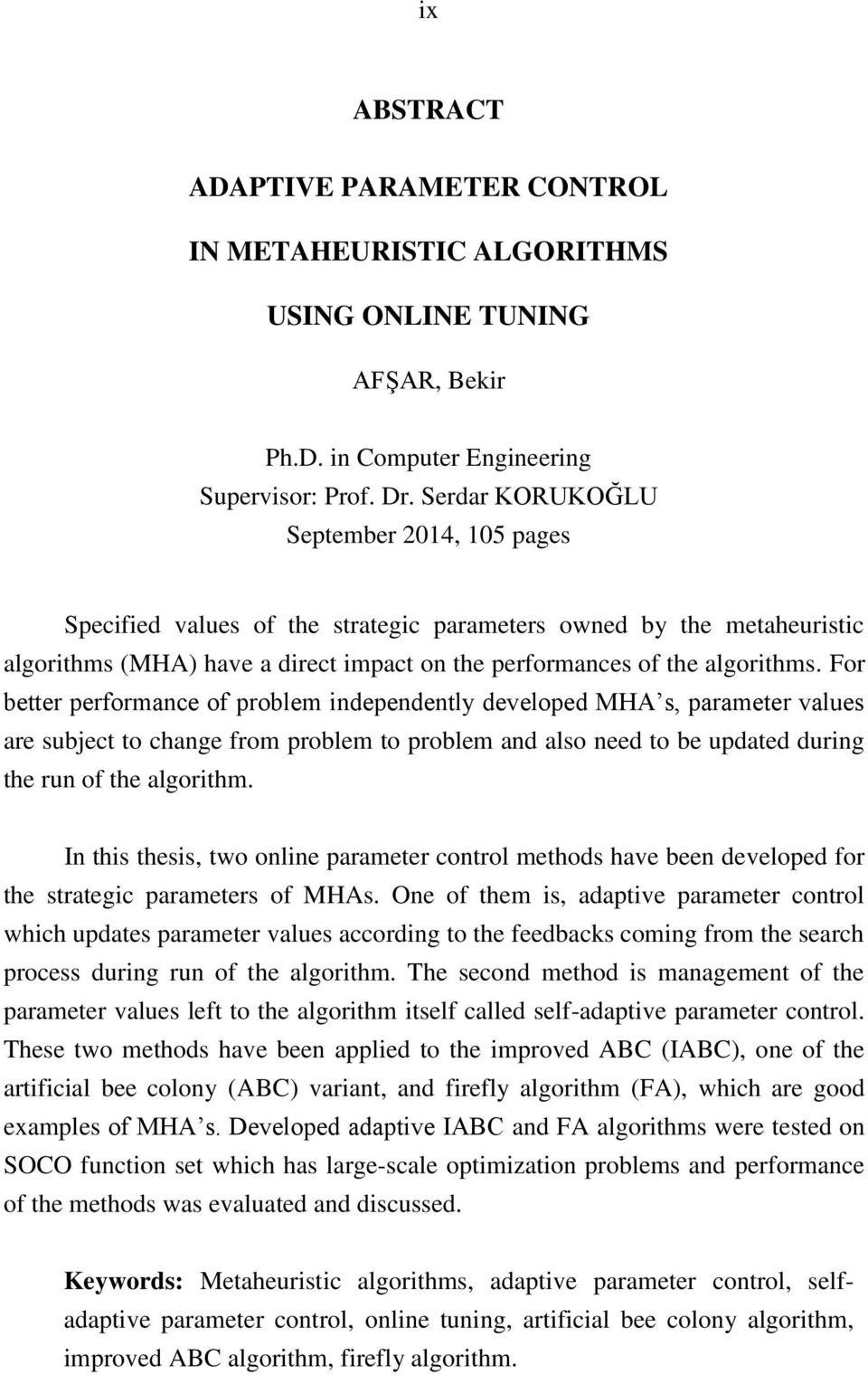 For better performance of problem independently developed MHA s, parameter values are subject to change from problem to problem and also need to be updated during the run of the algorithm.