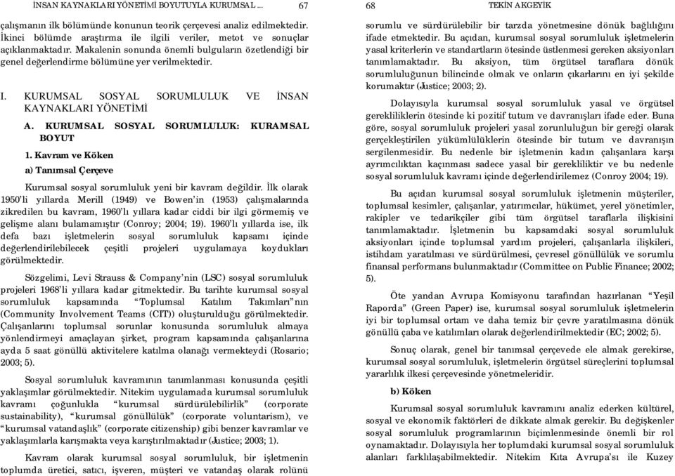 KURUMSAL SOSYAL SORUMLULUK: KURAMSAL BOYUT 1. Kavram ve Köken a) Tan msal Çerçeve Kurumsal sosyal sorumluluk yeni bir kavram de ildir.