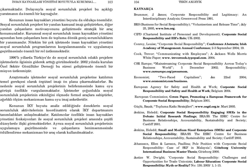 Sosyal sorumluluk projeleri bir yandan kamusal imaj geli tirirken, di er yandan çal anlar n motivasyonunu geli tirmede stratejik bir araç konumundad r.