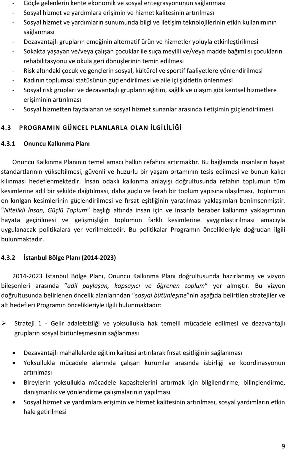 meyilli ve/veya madde bağımlısı çocukların rehabilitasyonu ve okula geri dönüşlerinin temin edilmesi - Risk altındaki çocuk ve gençlerin sosyal, kültürel ve sportif faaliyetlere yönlendirilmesi -