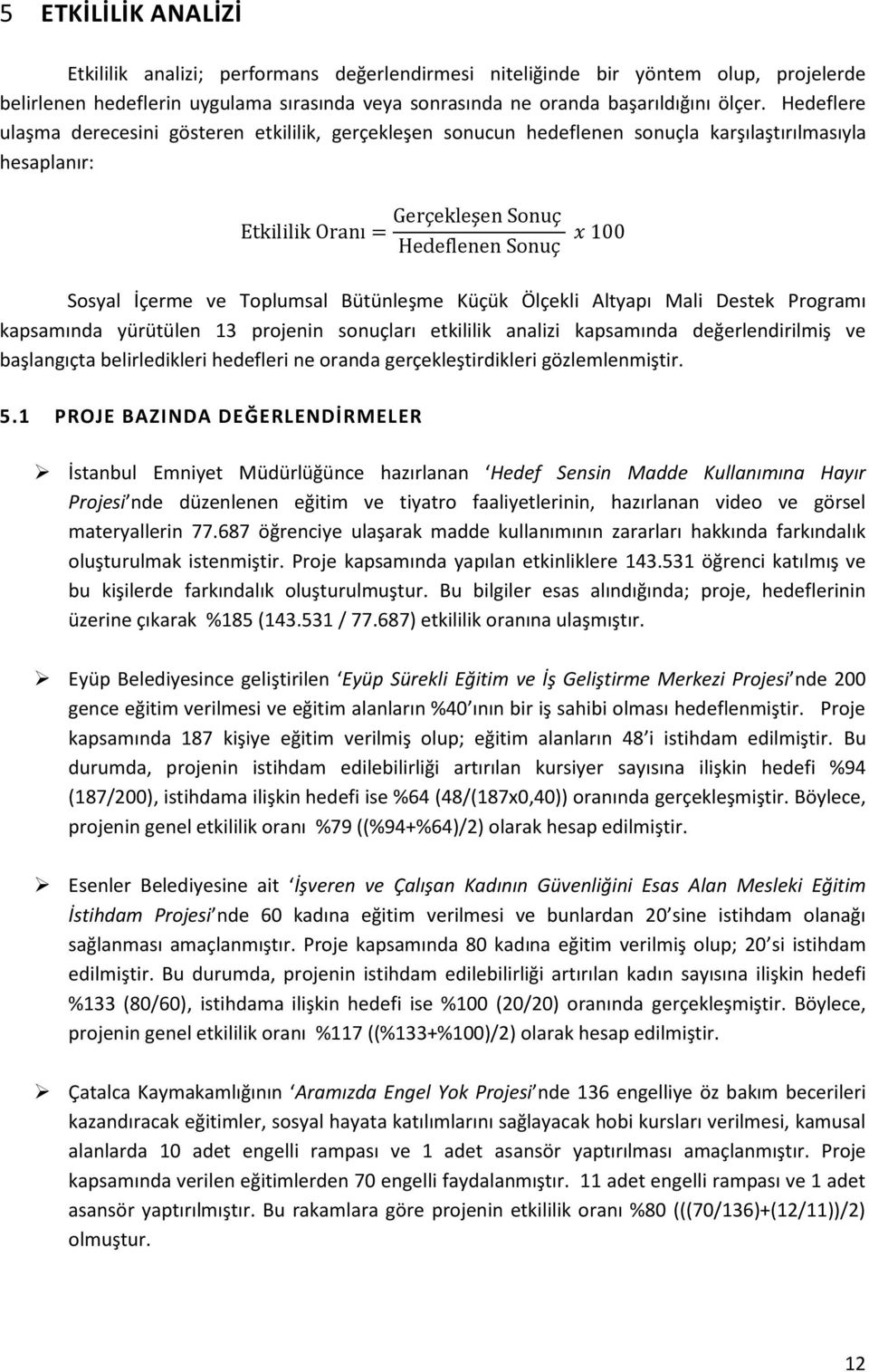 Programı kapsamında yürütülen 13 projenin sonuçları etkililik analizi kapsamında değerlendirilmiş ve başlangıçta belirledikleri hedefleri ne oranda gerçekleştirdikleri gözlemlenmiştir. 5.