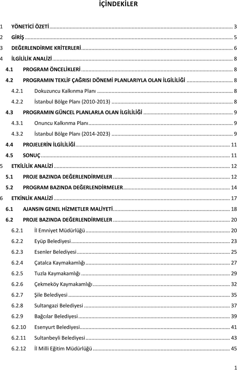 .. 9 4.4 PROJELERİN İLGİLİLİĞİ... 11 4.5 SONUÇ... 11 ETKİLİLİK ANALİZİ... 12 5.1 PROJE BAZINDA DEĞERLENDİRMELER... 12 5.2 PROGRAM BAZINDA DEĞERLENDİRMELER... 14 ETKİNLİK ANALİZİ... 17 6.