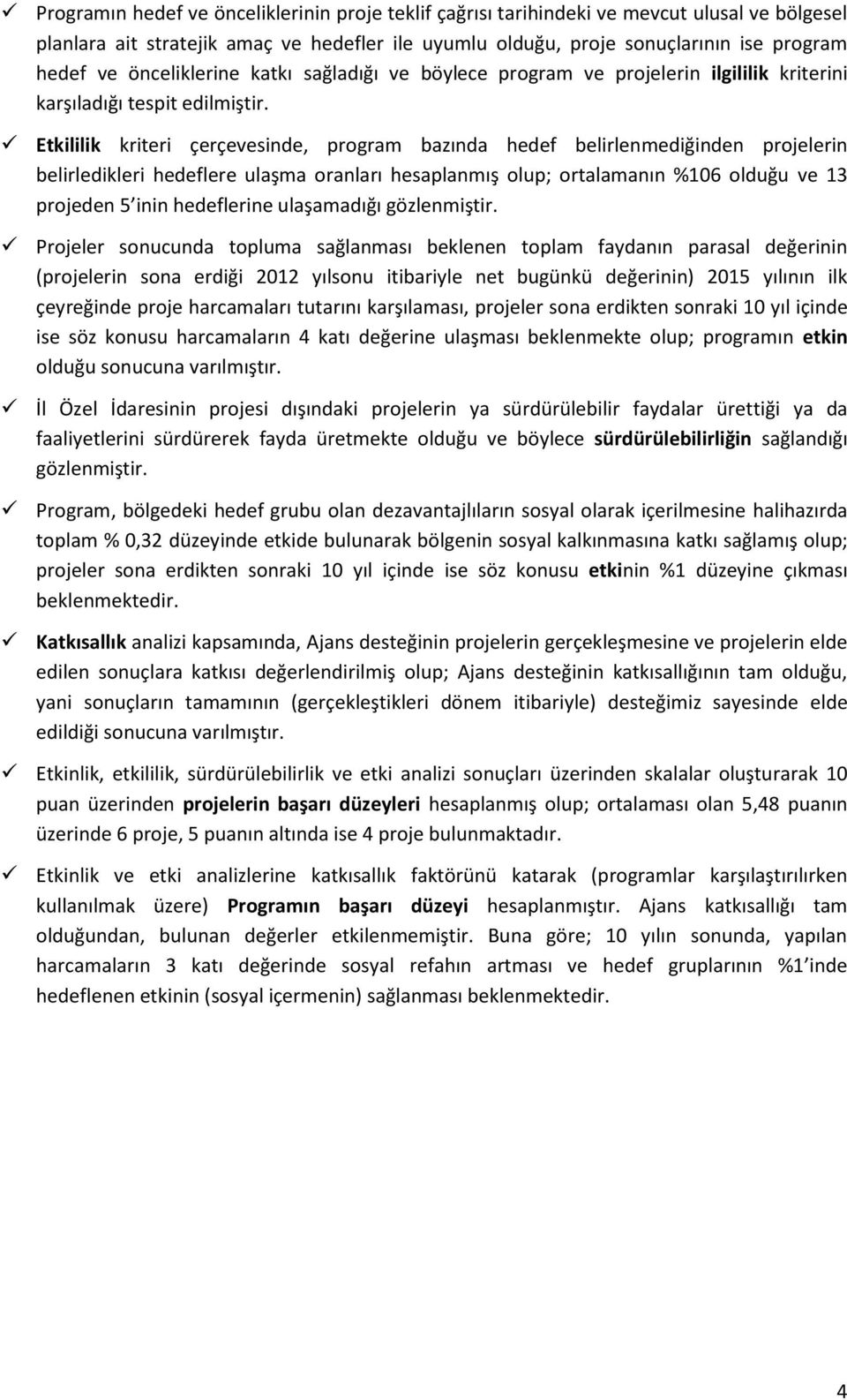 Etkililik kriteri çerçevesinde, program bazında hedef belirlenmediğinden projelerin belirledikleri hedeflere ulaşma oranları hesaplanmış olup; ortalamanın %106 olduğu ve 13 projeden 5 inin