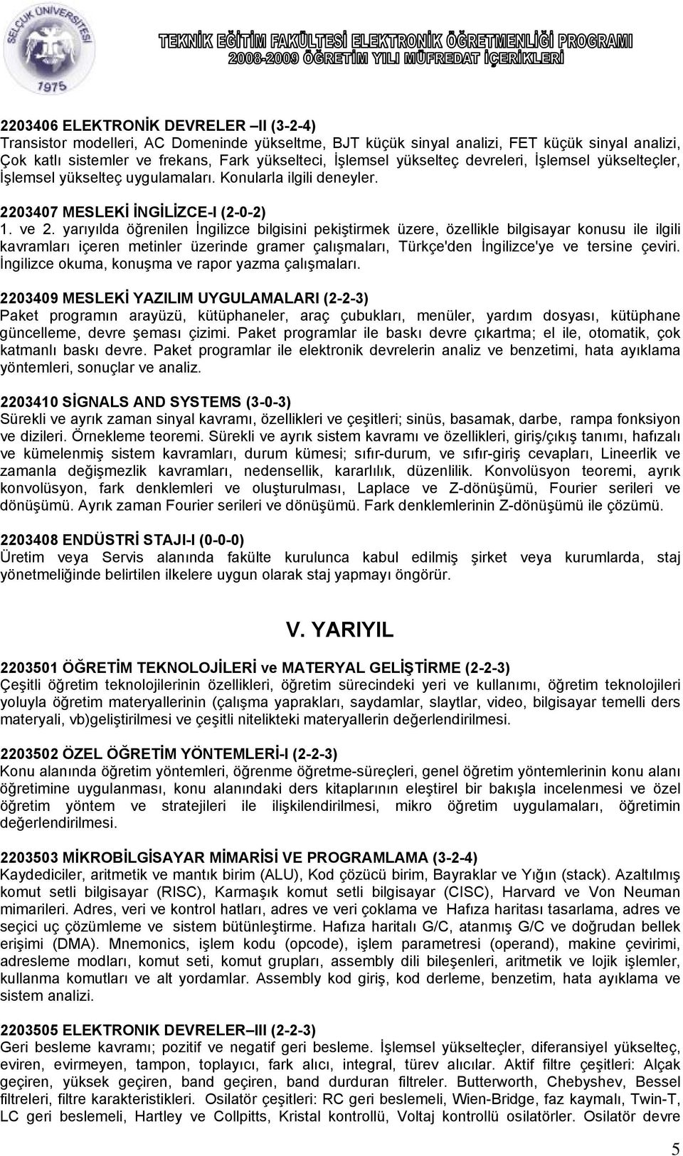 yarıyılda öğrenilen İngilizce bilgisini pekiştirmek üzere, özellikle bilgisayar konusu ile ilgili kavramları içeren metinler üzerinde gramer çalışmaları, Türkçe'den İngilizce'ye ve tersine çeviri.